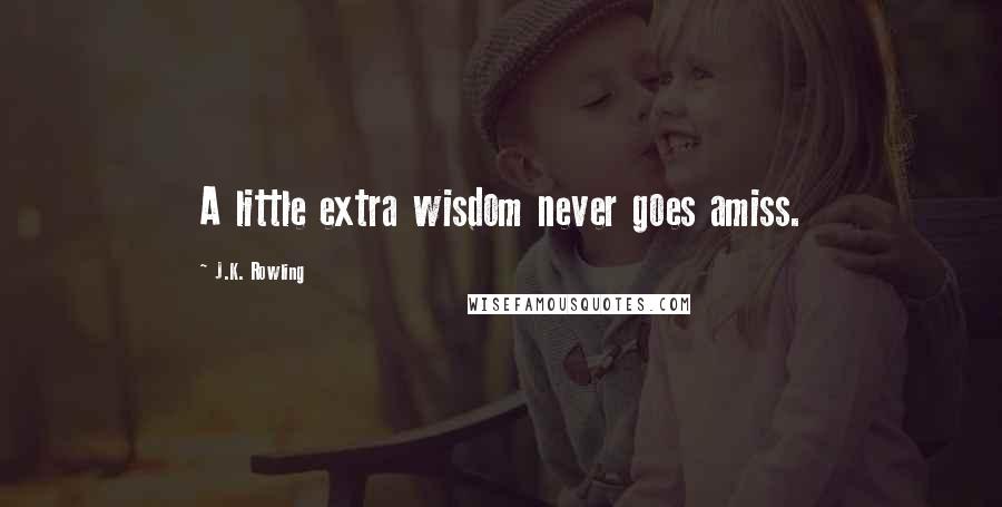 J.K. Rowling Quotes: A little extra wisdom never goes amiss.