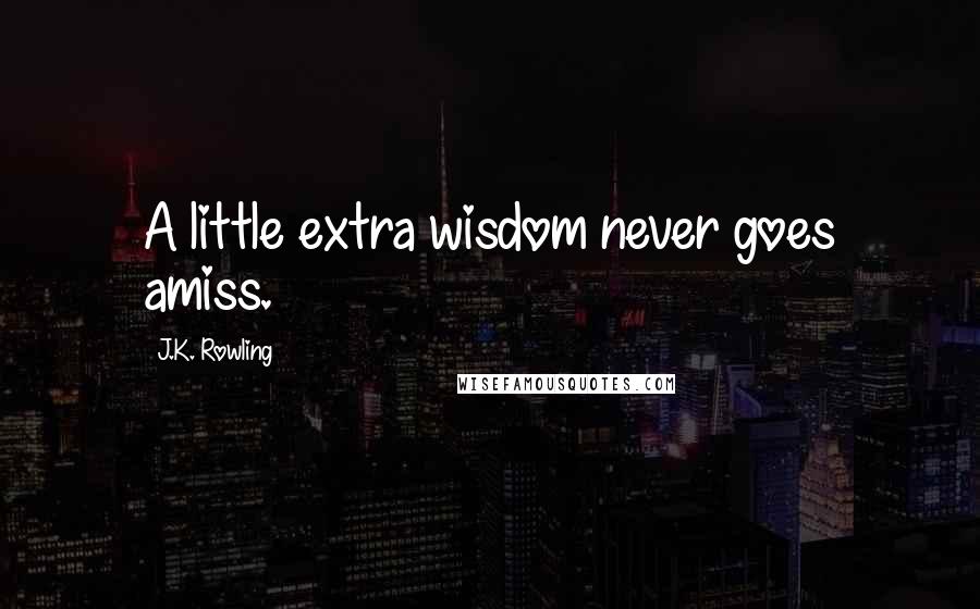 J.K. Rowling Quotes: A little extra wisdom never goes amiss.