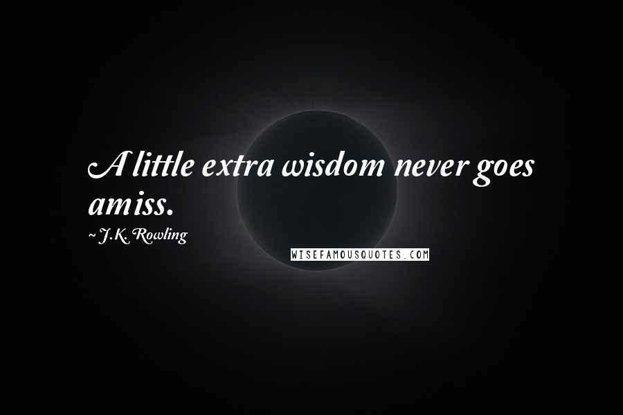 J.K. Rowling Quotes: A little extra wisdom never goes amiss.