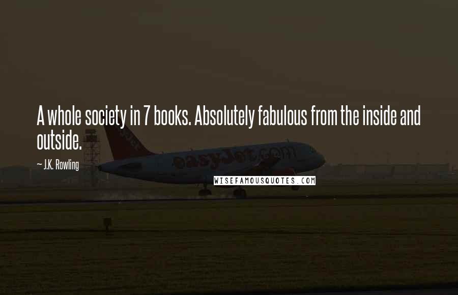 J.K. Rowling Quotes: A whole society in 7 books. Absolutely fabulous from the inside and outside.