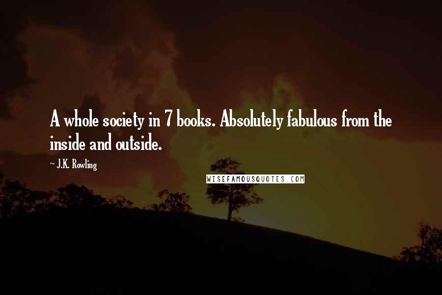 J.K. Rowling Quotes: A whole society in 7 books. Absolutely fabulous from the inside and outside.