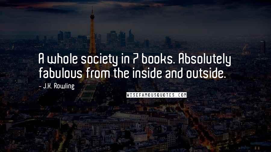J.K. Rowling Quotes: A whole society in 7 books. Absolutely fabulous from the inside and outside.