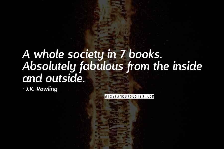 J.K. Rowling Quotes: A whole society in 7 books. Absolutely fabulous from the inside and outside.