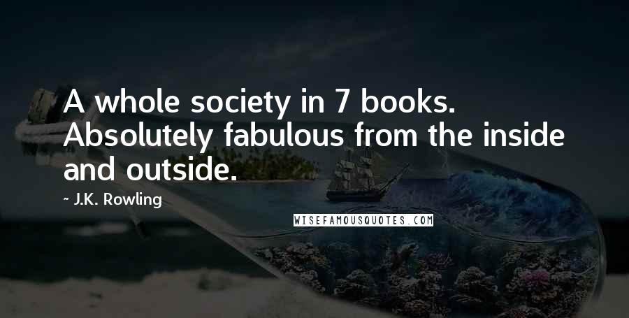 J.K. Rowling Quotes: A whole society in 7 books. Absolutely fabulous from the inside and outside.