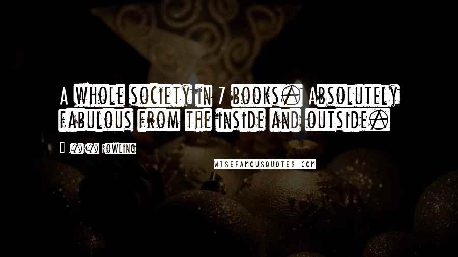 J.K. Rowling Quotes: A whole society in 7 books. Absolutely fabulous from the inside and outside.