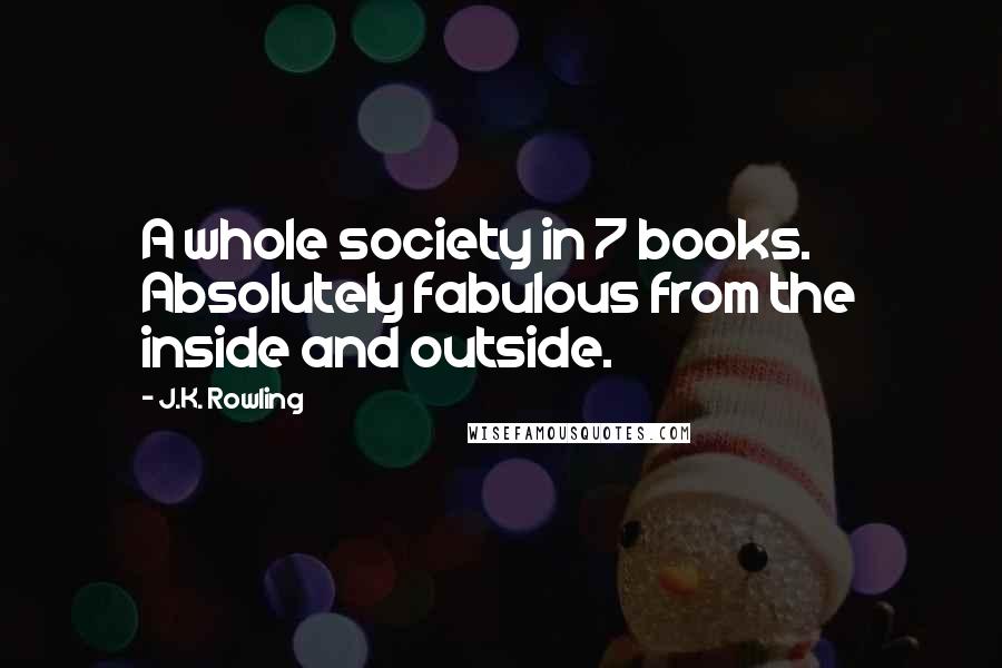 J.K. Rowling Quotes: A whole society in 7 books. Absolutely fabulous from the inside and outside.