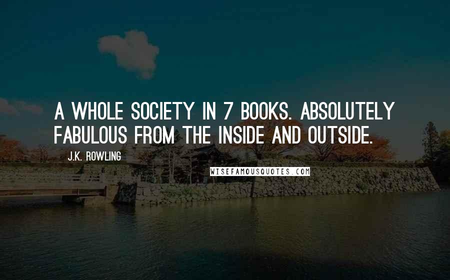 J.K. Rowling Quotes: A whole society in 7 books. Absolutely fabulous from the inside and outside.