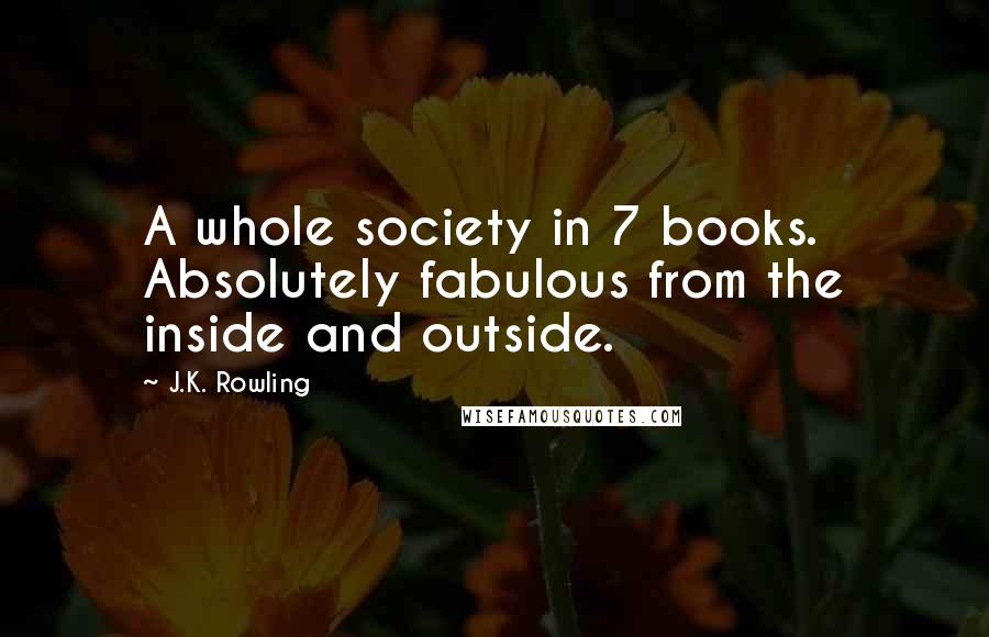 J.K. Rowling Quotes: A whole society in 7 books. Absolutely fabulous from the inside and outside.