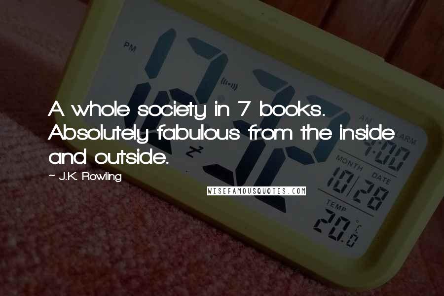 J.K. Rowling Quotes: A whole society in 7 books. Absolutely fabulous from the inside and outside.