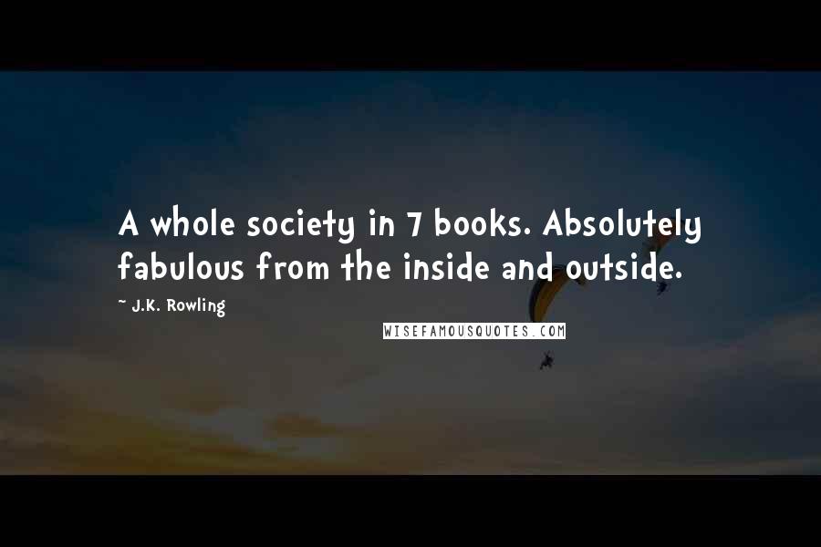 J.K. Rowling Quotes: A whole society in 7 books. Absolutely fabulous from the inside and outside.
