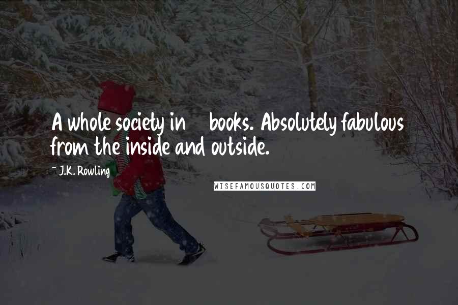 J.K. Rowling Quotes: A whole society in 7 books. Absolutely fabulous from the inside and outside.