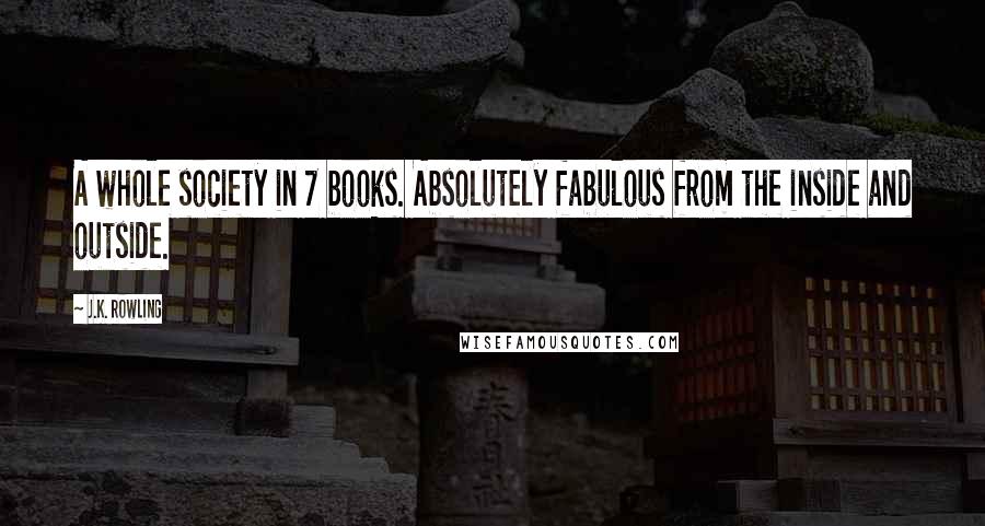 J.K. Rowling Quotes: A whole society in 7 books. Absolutely fabulous from the inside and outside.