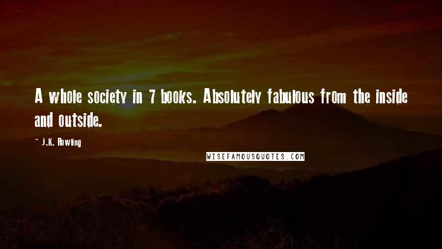 J.K. Rowling Quotes: A whole society in 7 books. Absolutely fabulous from the inside and outside.