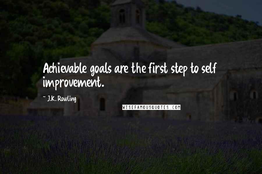 J.K. Rowling Quotes: Achievable goals are the first step to self improvement.