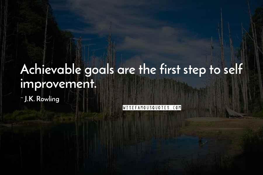 J.K. Rowling Quotes: Achievable goals are the first step to self improvement.