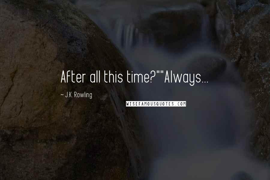 J.K. Rowling Quotes: After all this time?""Always...