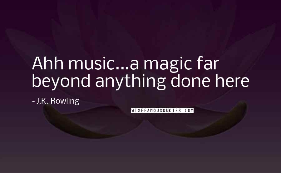 J.K. Rowling Quotes: Ahh music...a magic far beyond anything done here