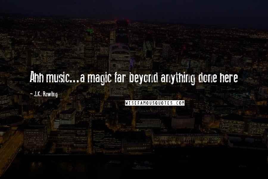 J.K. Rowling Quotes: Ahh music...a magic far beyond anything done here