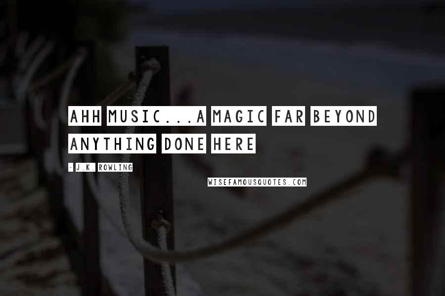 J.K. Rowling Quotes: Ahh music...a magic far beyond anything done here