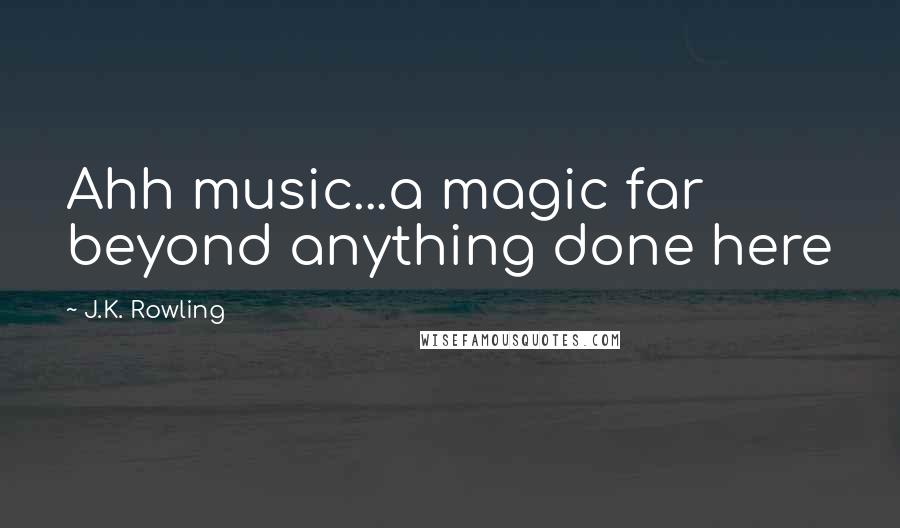 J.K. Rowling Quotes: Ahh music...a magic far beyond anything done here