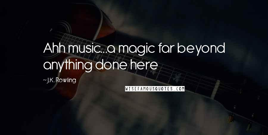 J.K. Rowling Quotes: Ahh music...a magic far beyond anything done here