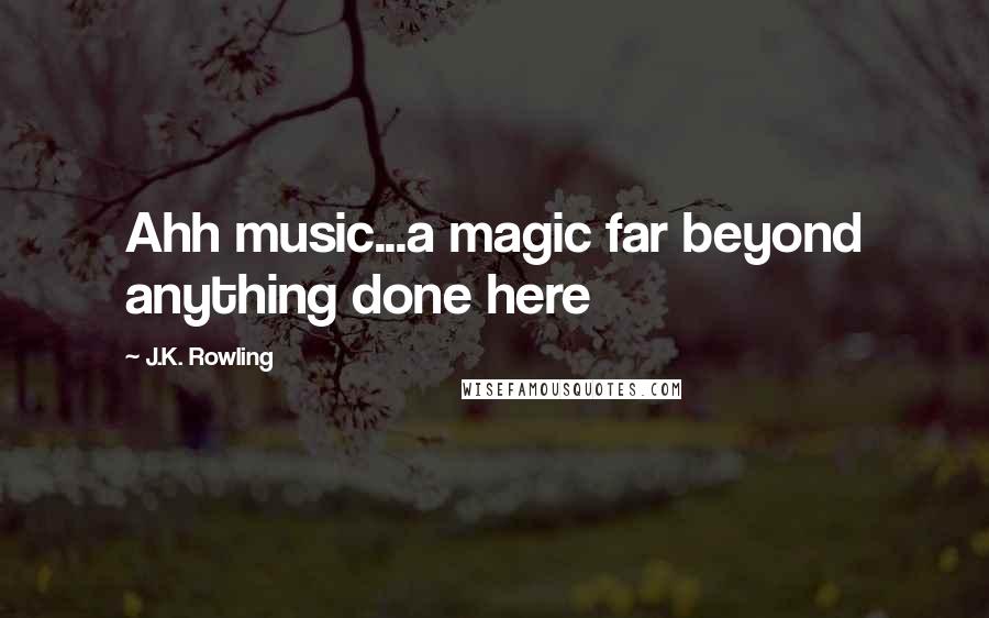 J.K. Rowling Quotes: Ahh music...a magic far beyond anything done here