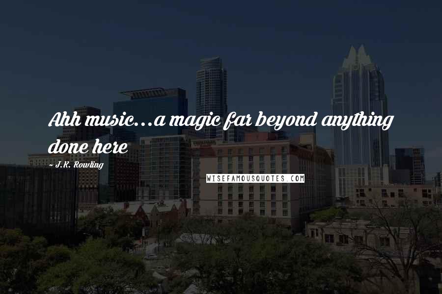 J.K. Rowling Quotes: Ahh music...a magic far beyond anything done here