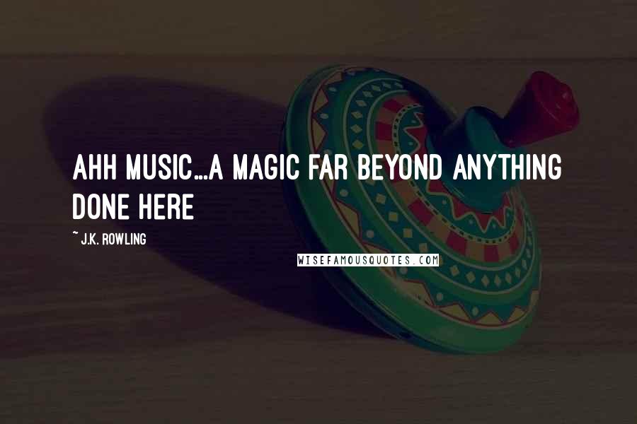 J.K. Rowling Quotes: Ahh music...a magic far beyond anything done here