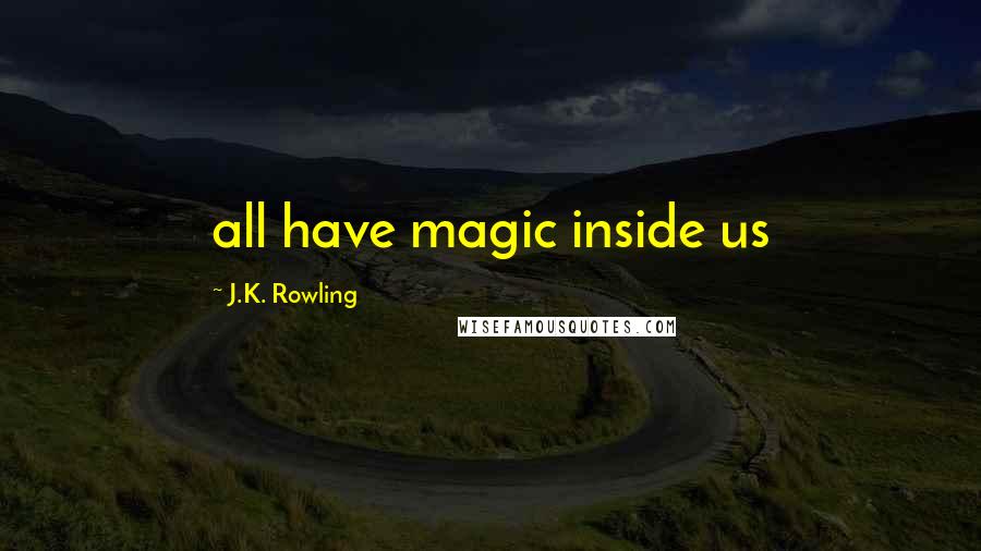 J.K. Rowling Quotes: all have magic inside us