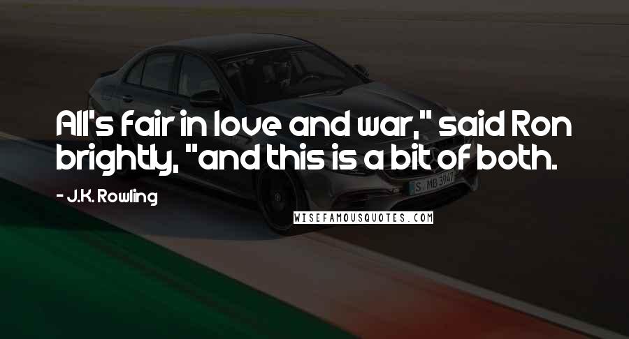 J.K. Rowling Quotes: All's fair in love and war," said Ron brightly, "and this is a bit of both.