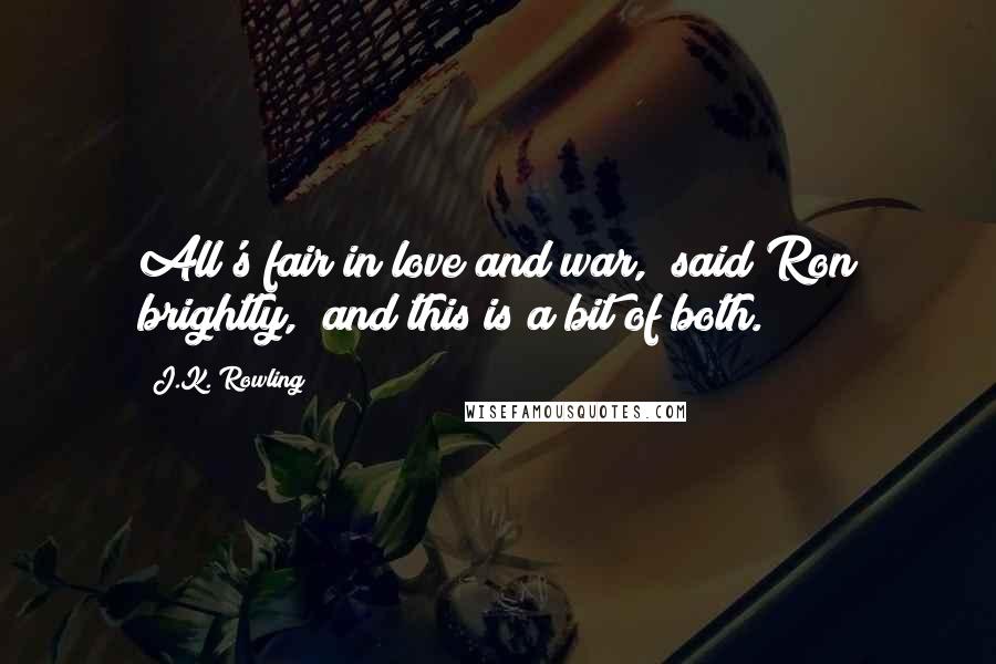 J.K. Rowling Quotes: All's fair in love and war," said Ron brightly, "and this is a bit of both.