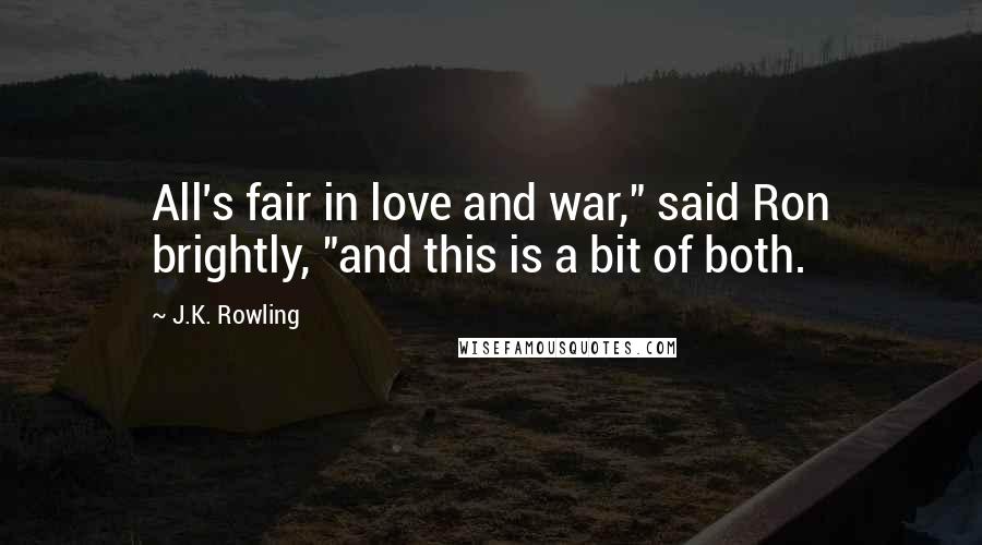 J.K. Rowling Quotes: All's fair in love and war," said Ron brightly, "and this is a bit of both.