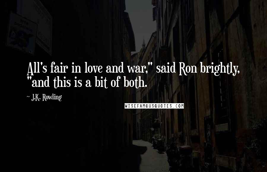 J.K. Rowling Quotes: All's fair in love and war," said Ron brightly, "and this is a bit of both.