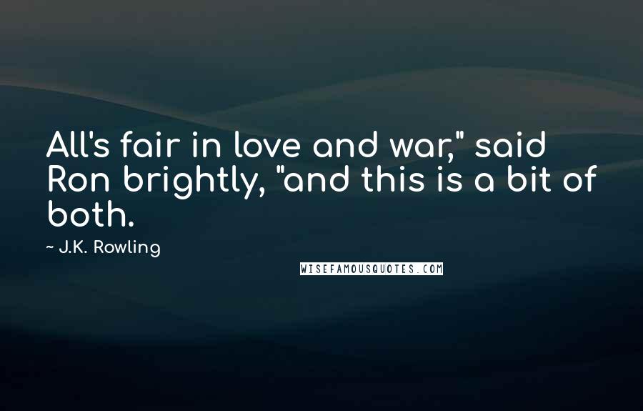 J.K. Rowling Quotes: All's fair in love and war," said Ron brightly, "and this is a bit of both.