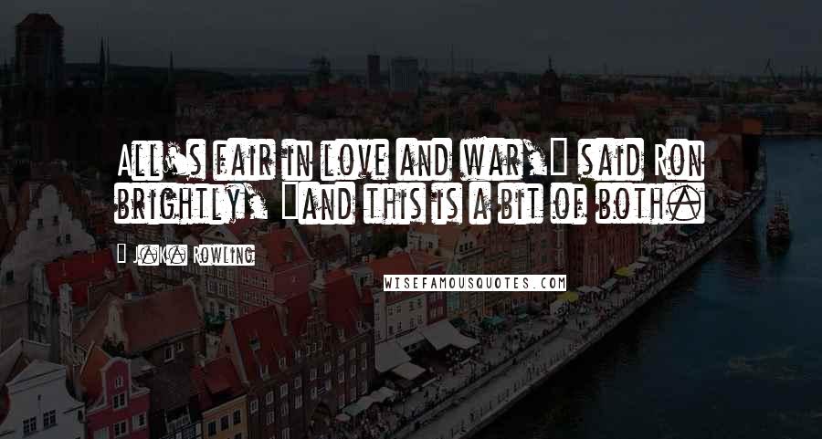 J.K. Rowling Quotes: All's fair in love and war," said Ron brightly, "and this is a bit of both.