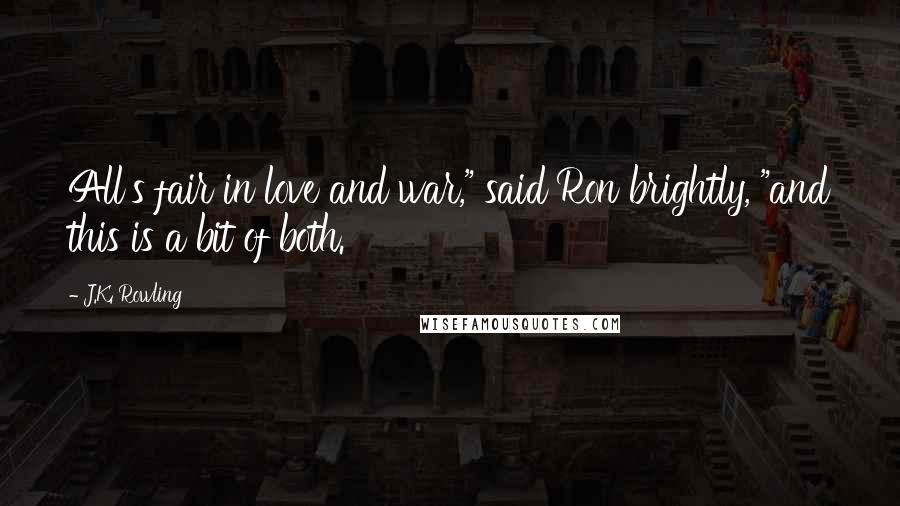 J.K. Rowling Quotes: All's fair in love and war," said Ron brightly, "and this is a bit of both.
