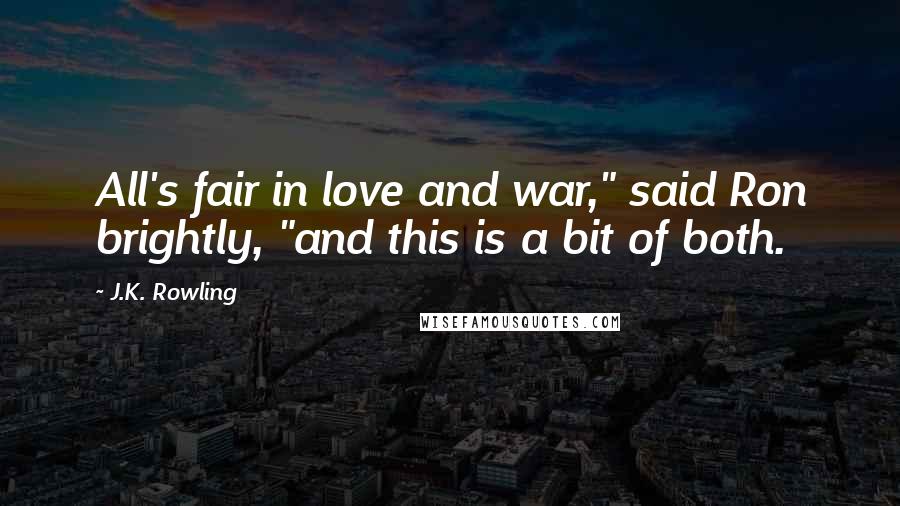 J.K. Rowling Quotes: All's fair in love and war," said Ron brightly, "and this is a bit of both.