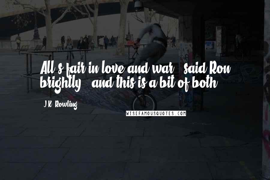 J.K. Rowling Quotes: All's fair in love and war," said Ron brightly, "and this is a bit of both.