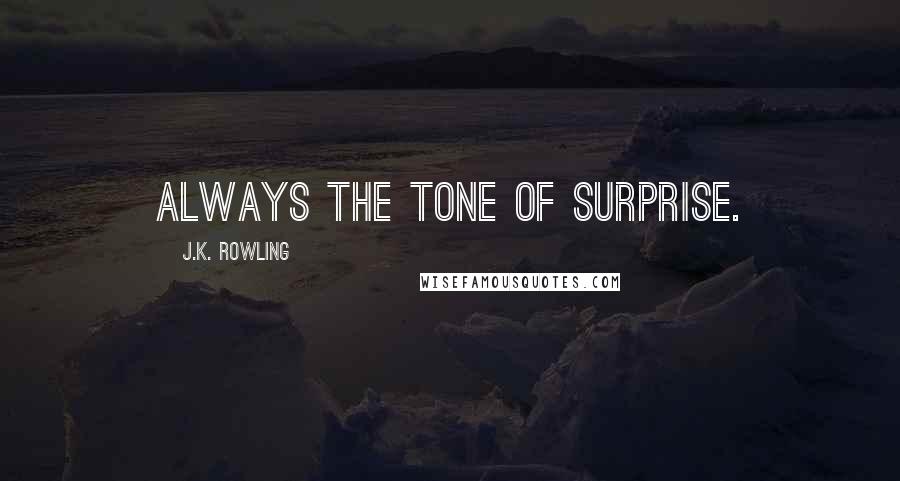 J.K. Rowling Quotes: Always the tone of surprise.