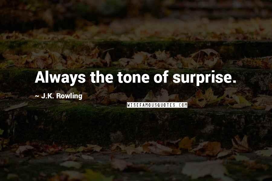 J.K. Rowling Quotes: Always the tone of surprise.