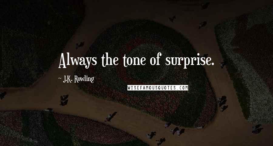 J.K. Rowling Quotes: Always the tone of surprise.