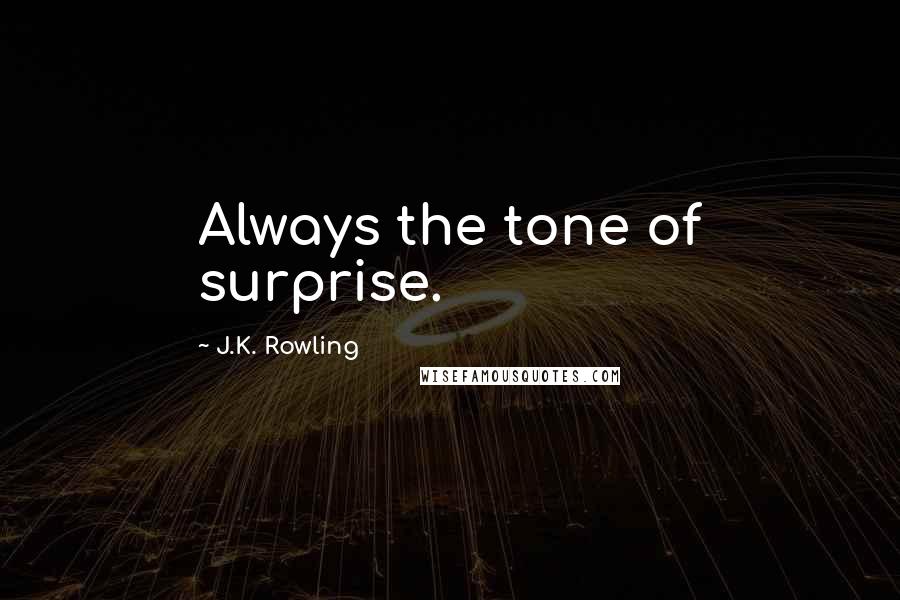 J.K. Rowling Quotes: Always the tone of surprise.