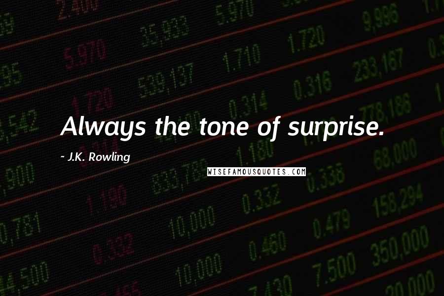 J.K. Rowling Quotes: Always the tone of surprise.