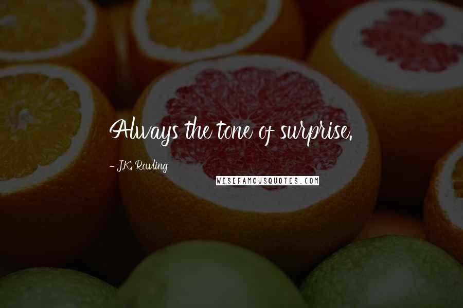 J.K. Rowling Quotes: Always the tone of surprise.