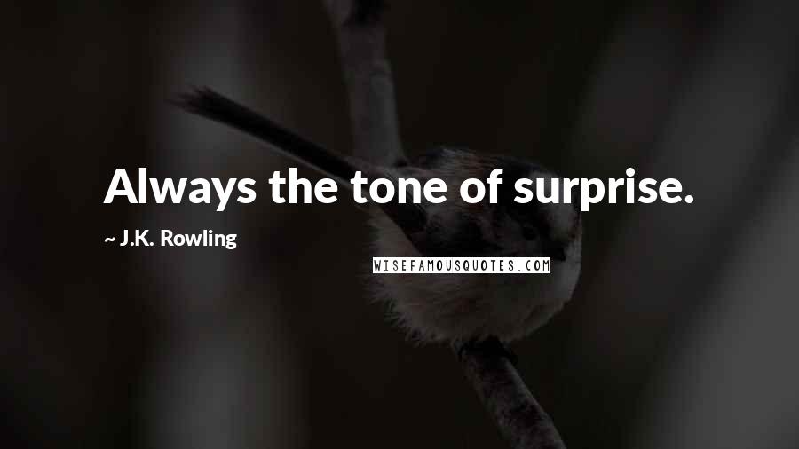 J.K. Rowling Quotes: Always the tone of surprise.