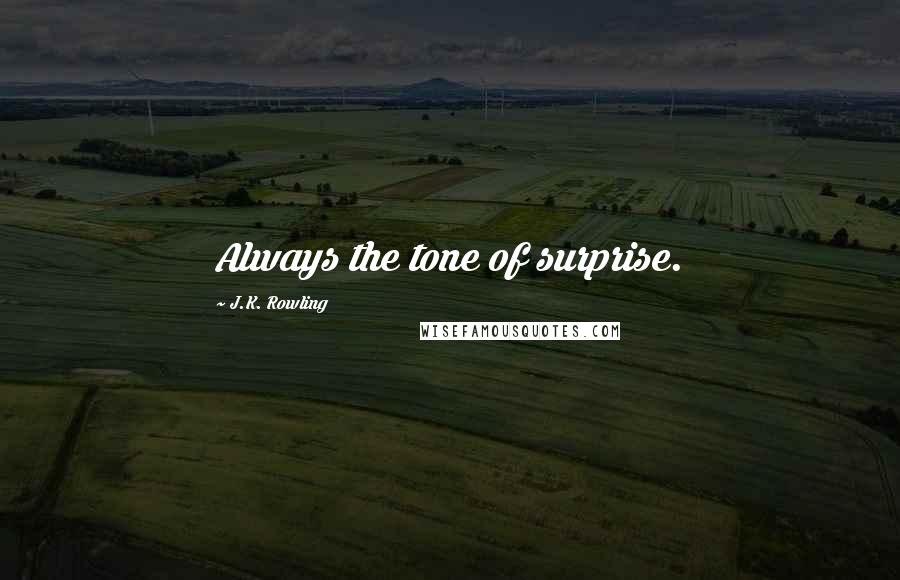 J.K. Rowling Quotes: Always the tone of surprise.