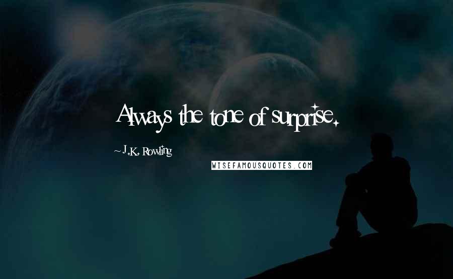 J.K. Rowling Quotes: Always the tone of surprise.