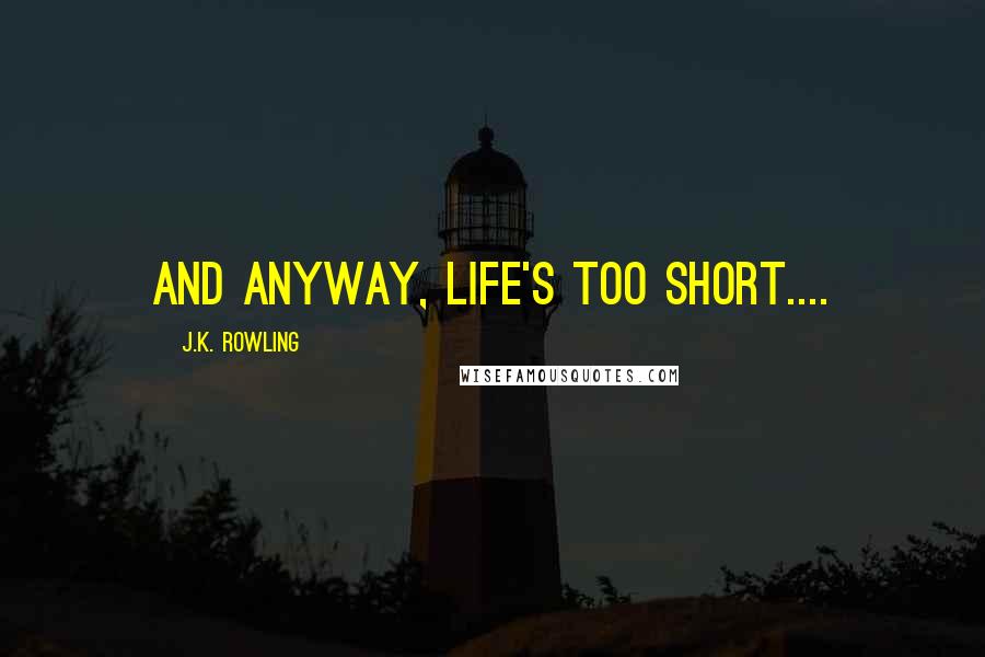 J.K. Rowling Quotes: And anyway, life's too short....