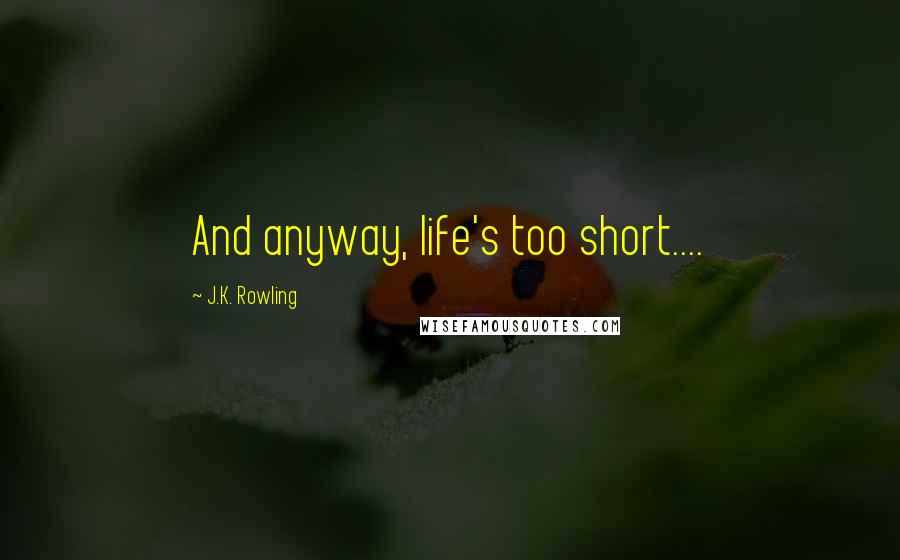 J.K. Rowling Quotes: And anyway, life's too short....