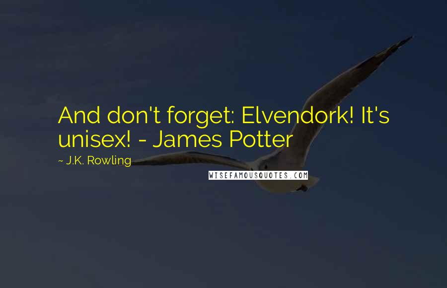 J.K. Rowling Quotes: And don't forget: Elvendork! It's unisex! - James Potter